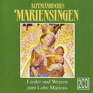 Alpenländisches Mariensingen - Lieder und Weisen zum Lobe Mariens